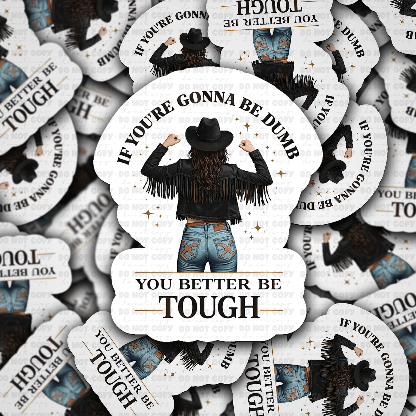 If you are gonna be dumb you better be tough
